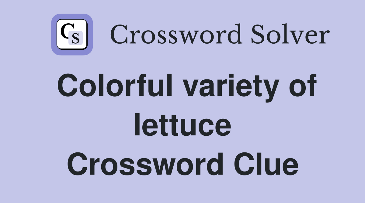 Colorful variety of lettuce Crossword Clue Answers Crossword Solver